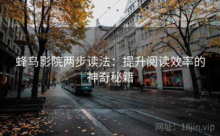 蜂鸟影院两步读法:提升阅读效率的神奇秘籍
