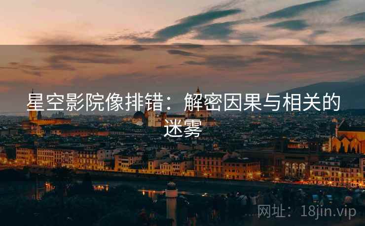 星空影院像排错:解密因果与相关的迷雾